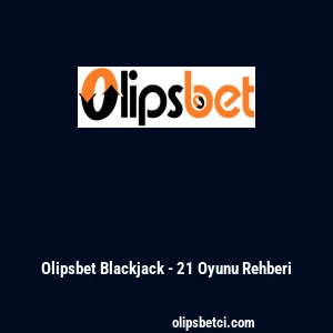 Olipsbet Blackjack - 21 Oyunu Rehberi