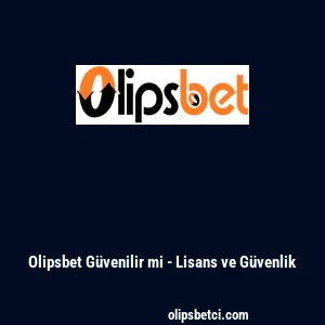 Olipsbet G&uuml;venilir mi - Lisans ve G&uuml;venlik
