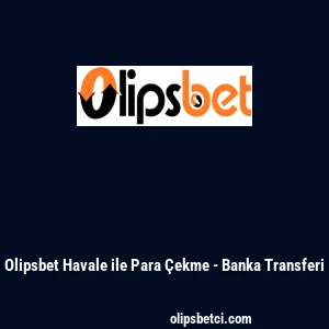 Olipsbet Havale ile Para &Ccedil;ekme - Banka Transferi