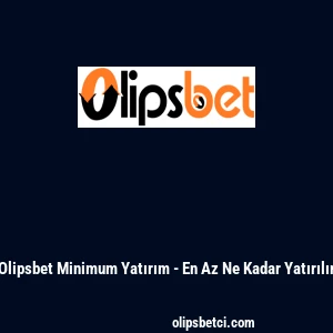 Olipsbet Minimum Yatırım - En Az Ne Kadar Yatırılır